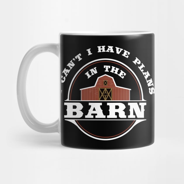I Can't I Have Plans In The Barn - Funny Farmer T Shirt by Nifty T Shirts